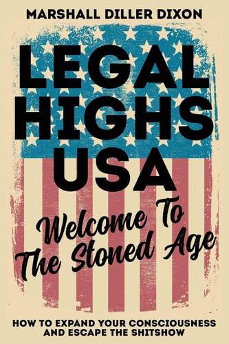 Legal Highs USA - Welcome to the Stoned Age How to Expand Your Consciousness and Escape the Shitshow