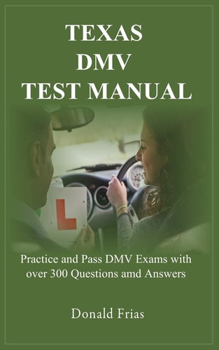 Texas Dmv Test Manual Practice and Pass DMV Exams with Over 300 Questions and Answers