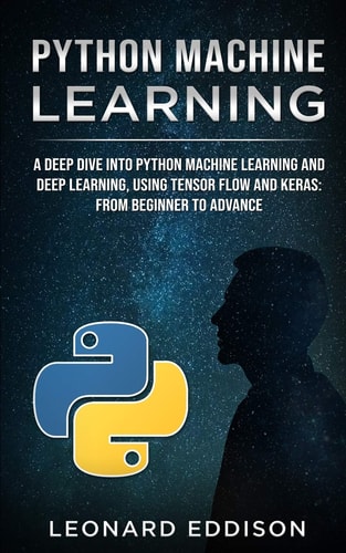 Python Machine Learning A Deep Dive Into Python Machine Learning and Deep Learning, Using Tensor Flow and Keras: From Beginner to Advance