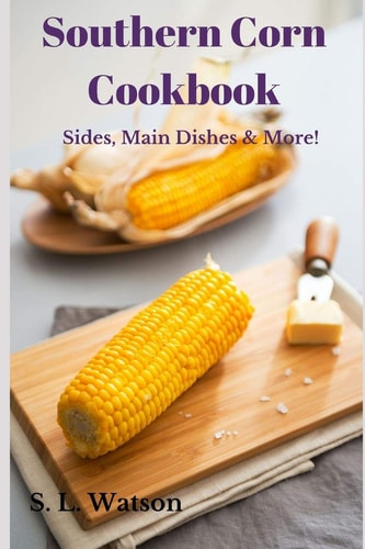 Southern Corn Cookbook Sides, Main Dishes and More!