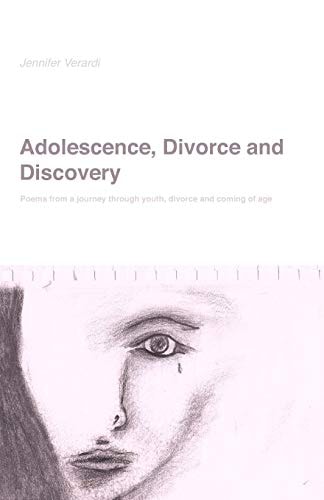 Adolescence, Divorce and Discovery Poems from a Journey Through Youth, Divorce and Coming of Age