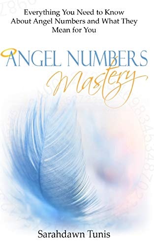 Angel Numbers Mastery Everything You Need to Know About Angel Numbers and What They Mean For You