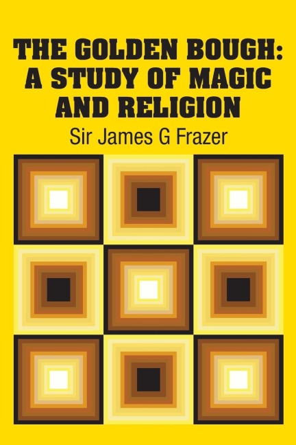 The Golden Bough: A Study of Magic and Religion