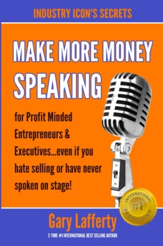 Make More Money Speaking... for Profit Minded Entrepreneurs and Executives Even If You Hate Selling Or Have Never Spoken in Public Before!
