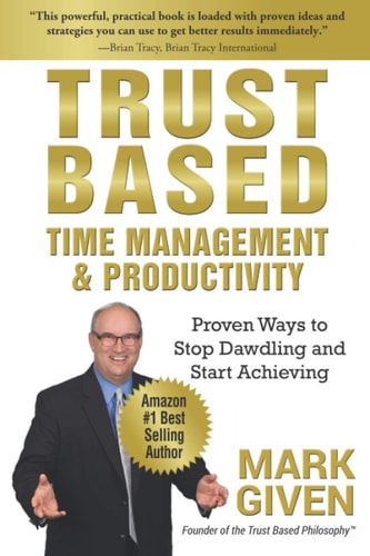 Trust Based Time Management and Productivity Proven Ways to Stop Dawdling and Start Achieving