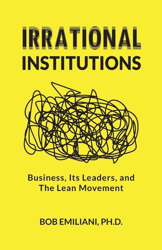 Irrational Institutions Business, Its Leaders, and the Lean Movement