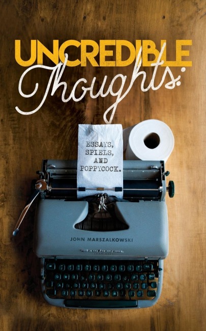 Uncredible Thoughts: Essays, Spiels, and Poppycock