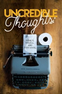 Uncredible Thoughts: Essays, Spiels, and Poppycock