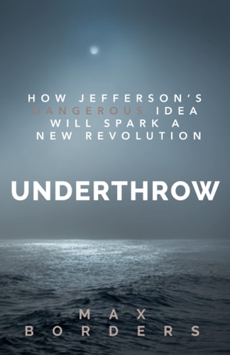 Underthrow How Jefferson's Dangerous Idea Will Spark a New Revolution