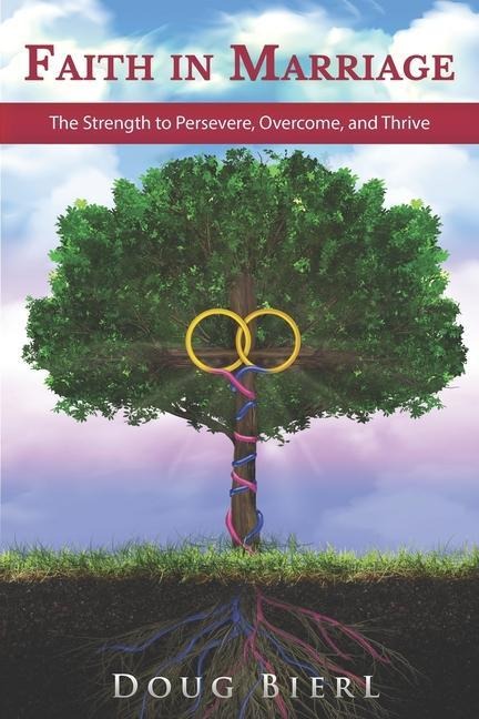 Faith in Marriage: The Strength to Persevere, Overcome, and Thrive