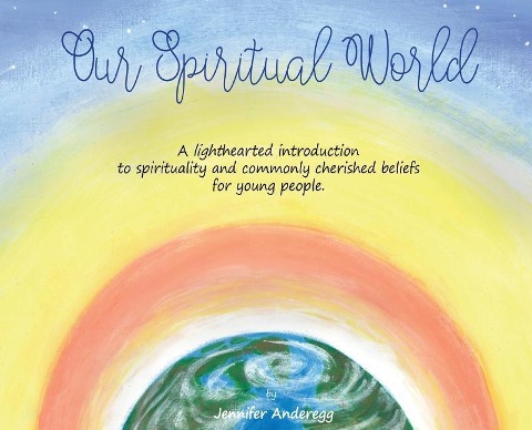 Our Spiritual World: A lighthearted introduction to spirituality and commonly cherished beliefs for young people