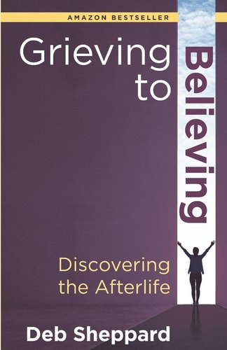 Grieving to Believing Discovering the Afterlife
