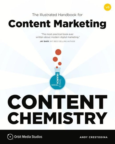 Content Chemistry, 6th Edition:: The Illustrated Handbook for Content Marketing (a Practical Guide to Digital Marketing Strategy, Seo, Social Media, Email Marketing, & Analytics)