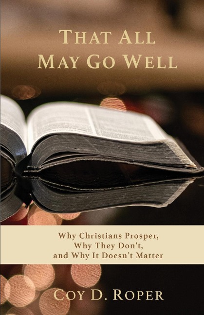 That All May Go Well: Why Christians Prosper, Why They Dont, and Why It Doesnt Matter
