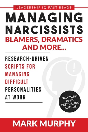 Managing Narcissists, Blamers, Dramatics and More... Research-Driven Scripts For Managing Difficult Personalities At Work