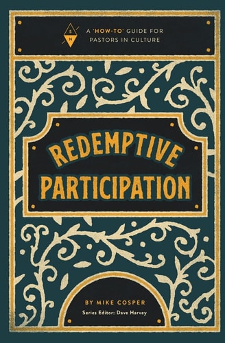 Redemptive Participation A How-To Guide for Pastors in Culture