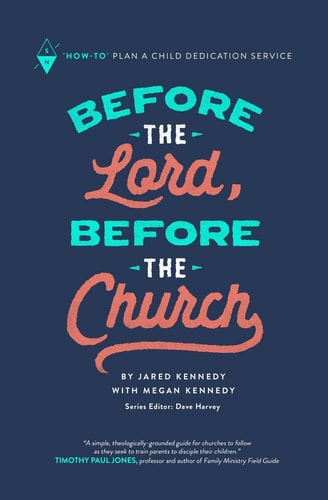 Before the Lord, Before the Church How-To Plan a Child Dedication Service