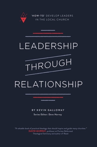 Leadership Through Relationship How-To Develop Leaders in the Local Church