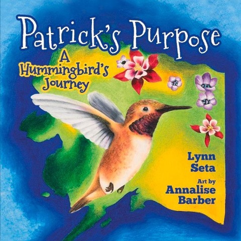 Patricks Purpose: A Hummingbirds Journey Volume 1
