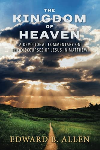 The Kingdom of Heaven A Devotional Commentary on the Discourses of Jesus in Matthew