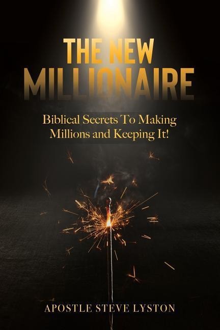 The New Millionaire: Biblical Secrets To Making Millions And Keeping It!