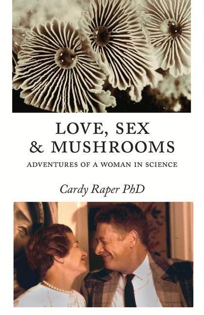 Love, Sex and Mushrooms Advenutres of a Woman in Science