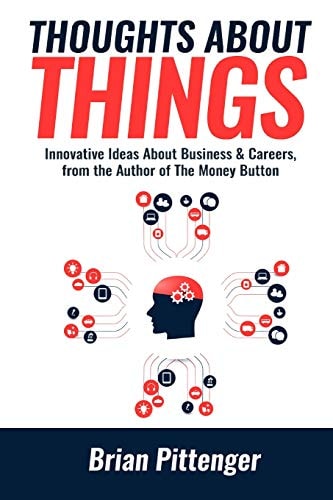 Thoughts about Things Innovative Ideas about Business and Careers from the Author of the Money Button