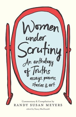 Women Under Scrutiny An Anthology of Truths, Essays, Poems, Stories and Art