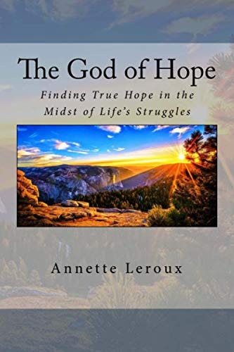 The God of Hope Finding True Hope in the Midst of Life's Struggles