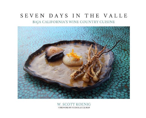 Seven Days In The Valle: Baja Californias Wine Country Cuisine