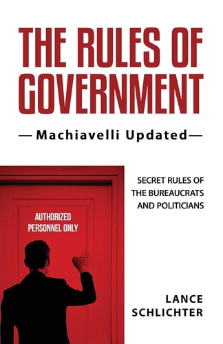 The Rules of Government Machiavelli Updated: Secret Rules of the Bureaucrats and Politicians