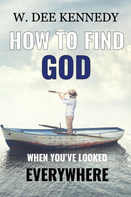 How to Find God When You've Looked Everywhere: Connecting with God,  Abiding in God, Walking with God