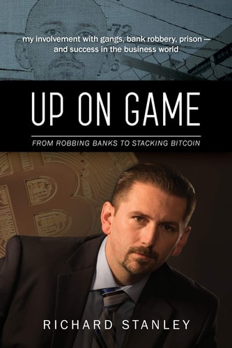 Up on Game From Robbing Banks to Stacking Bitcoin : My Involvement with Gangs, Bank Robbery, Prison, and Success in the Business World