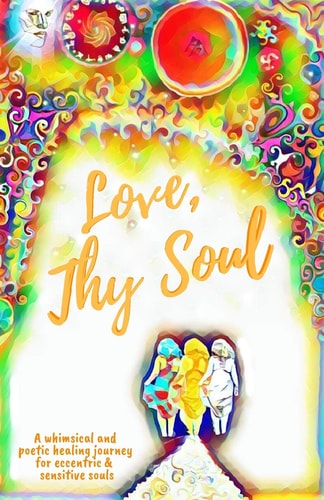 Love, Thy Soul A Whimsical and Poetic Healing Journey for Eccentric and Sensitive Souls