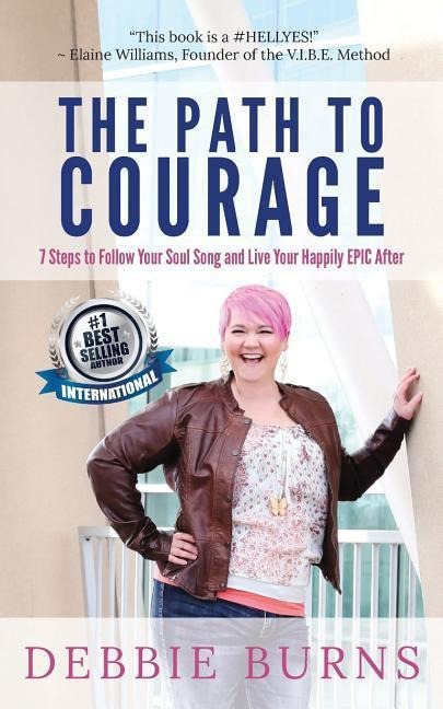 The Path to Courage: 7 Steps to Follow Your Soul Song and Live Your Happily EPIC Afer
