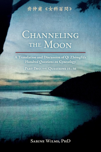 Channeling the Moon: A Translation and Discussion of Qi Zhongfus Hundred Questions on Gynecology, Part Two