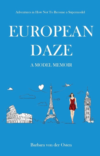 European Daze: A Model Memoir: Adventures in How Not to Become a Supermodel
