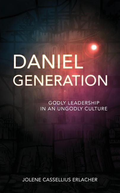 Daniel Generation: Godly Leadership in an Ungodly Culture