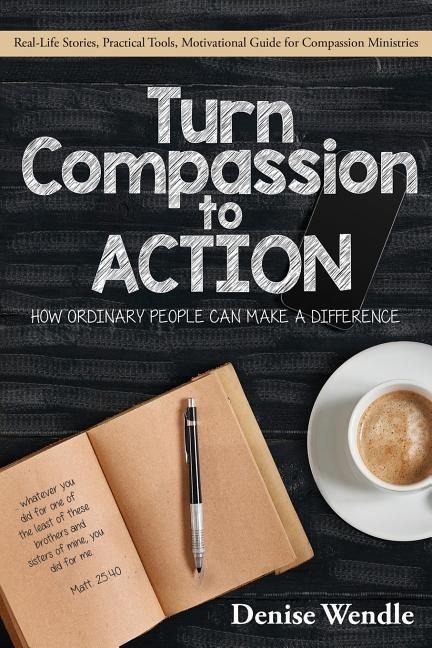 Turn Compassion to Action: How Ordinary People Can Make a Difference: Real Life Stories, Practical Tools, Motivational Guide for Compassion Ministries