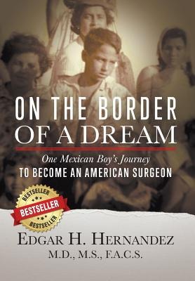 On the Border of a Dream: One Mexican Boys Journey to Become an American Surgeon