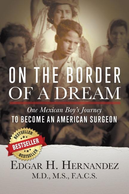 On the Border of a Dream: One Mexican Boys Journey to Become an American Surgeon