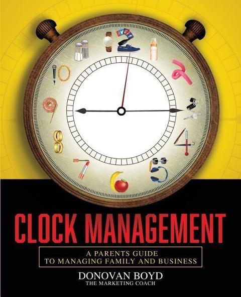 Clock Management: A Parents Guide to Managing Business and Family