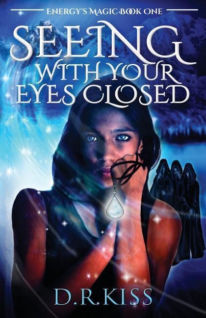 Seeing with Your Eyes Closed: Energys Magic Book One
