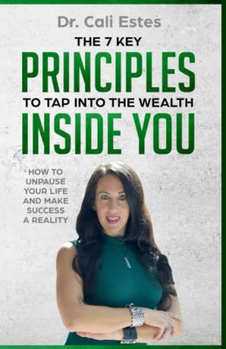 The 7 Key Principles to Tap Into the Wealth Inside You How to Unpause Your Life and Make Success a Reality
