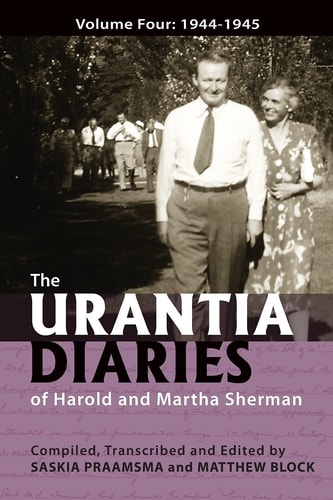 The Urantia Diaries of Harold and Martha Sherman Volume Four: 1944-1945