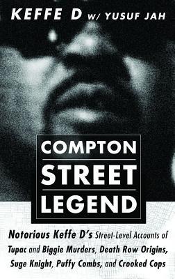 Compton Street Legend: Notorious Keffe D's Street-Level Accounts of Tupac and Biggie Murders, Death Row Origins, Suge Knight, Puffy Combs, and Crooked Cops