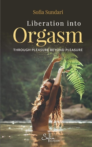 Liberation Into Orgasm Through Pleasure Beyond Pleasure