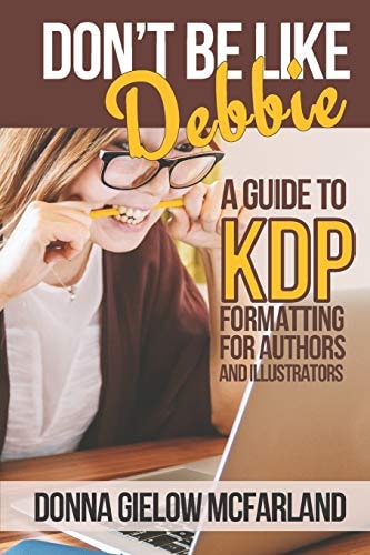 Don't Be Like Debbie A Guide to KDP Formatting for Authors and Illustrators