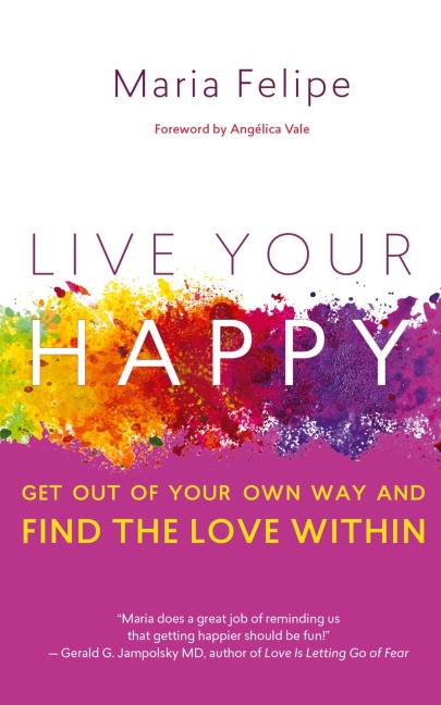 Live Your Happy: Get Out of Your Own Way and Find the Love Within