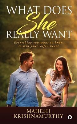 What does she really want: Everything you want to know to win your wifes heart